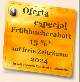 Oferta           especial Frühbucherabatt 15 %* auf freie Zeiträume 2024 *nicht mit anderen Rabatten kombinierbar